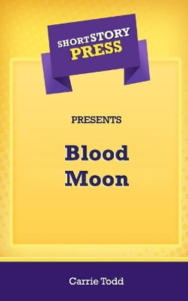 Short Story Press Presents Blood Moon by Carrie Todd 9781648912603
