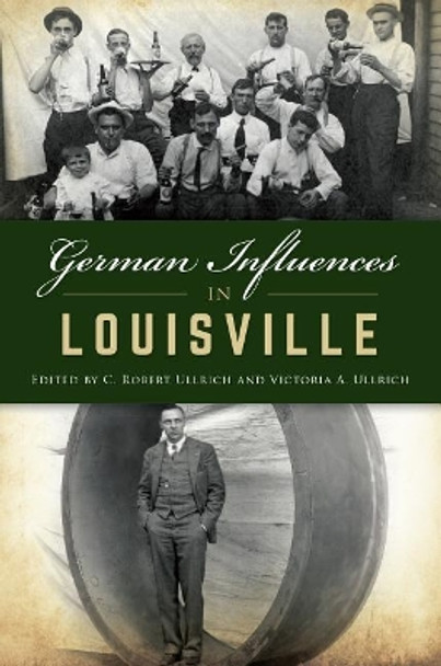 German Influences in Louisville by C. Robert Ullrich 9781467144070