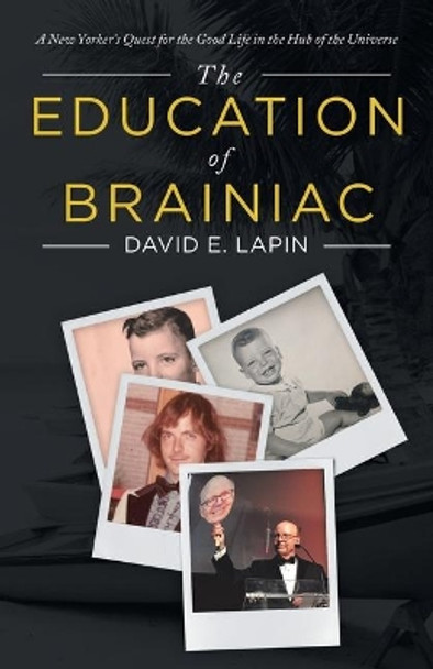 The Education of Brainiac: A New Yorker's Quest for the Good Life in the Hub of the Universe by David E Lapin 9781532080630