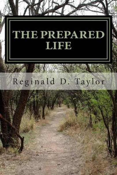 The Prepared Life: Kingdom Principles for Kingdom People by Reginald D Taylor 9781502509031