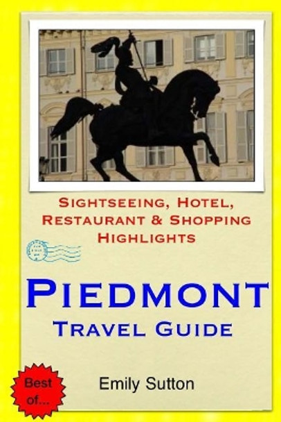 Piedmont Travel Guide: Sightseeing, Hotel, Restaurant & Shopping Highlights by Emily Sutton 9781505516371