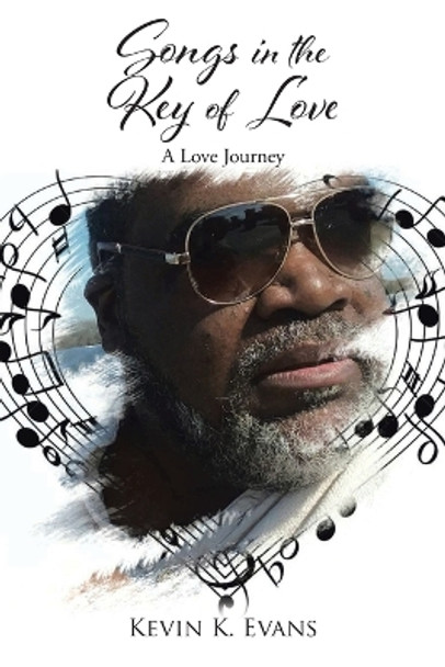 Songs in the Key of Love: A Love Journey by Kevin K Evans 9781639612055