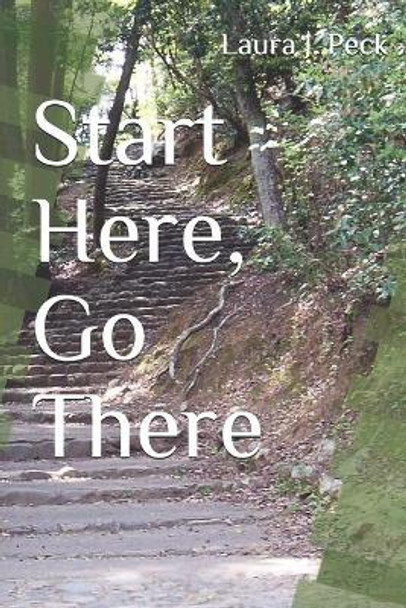 Start Here, Go There by Laura J Peck 9798654211743