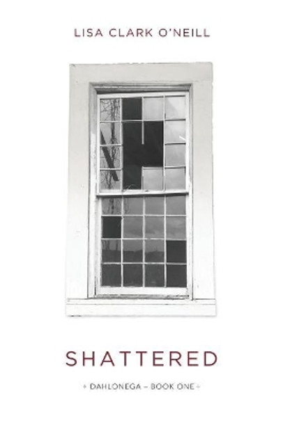 Shattered by Lisa Clark O'Neill 9781544005218