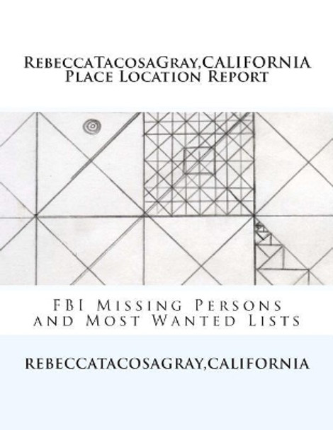 RebeccaTacosaGray, CALIFORNIA: Place Location Report: FBI Missing Persons and Most Wanted Lists by Rebecca * Tacosagray 9781500668259