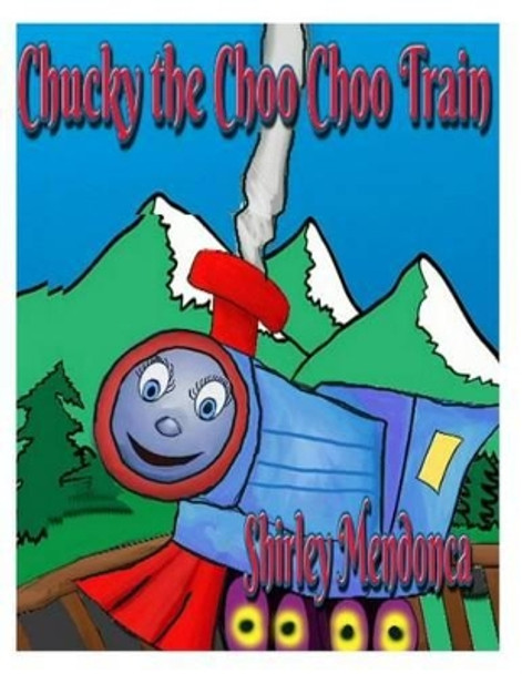 Chucky the Choo Choo Train by Shirley Mendonca 9781500469115