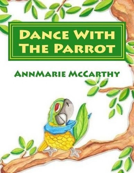 Dance With The Parrot by Annmarie McCarthy 9781502767530