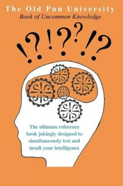 The Old Pun University Book of Uncommon Knowledge: The Ultimate Joke Reference Book specially designed to both test and insult your Intelligence by Alun Brown 9781502797179