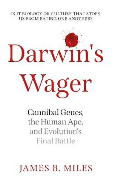 Darwin's Wager: Cannibal Genes, the Human Ape, and Evolution's Final Battle by James B. Miles