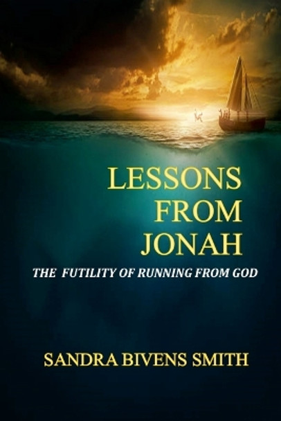 Lessons From Jonah: The Futility of Running From God by Sandra Bivens Smith 9781387836321