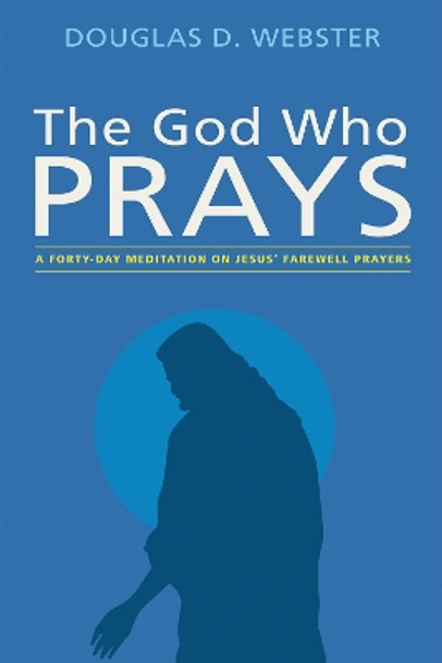 The God Who Prays by Douglas D Webster 9781498293761