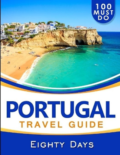 PORTUGAL Travel Guide: 100 Must Do! by Eighty Days 9781696021616