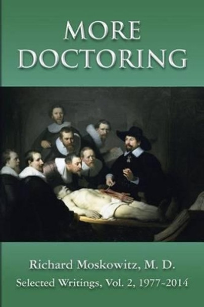 More Doctoring: Selected Writings, Volume 2, 1977-2014 by Richard Moskowitz M D 9781502426680