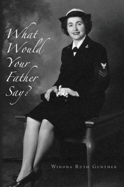 What Would Your Father Say? by Winona Ruth Gunther 9781499359220