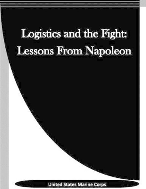 Logistics and the Fight: Lessons From Napoleon by Penny Hill Press Inc 9781523342808