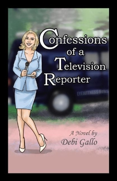 Confessions of a Television Reporter by Debi Gallo 9781532030451