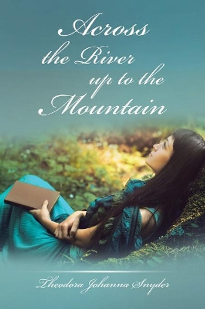 Across the River Up to the Mountain by Theodora Johanna Snyder 9781532037443