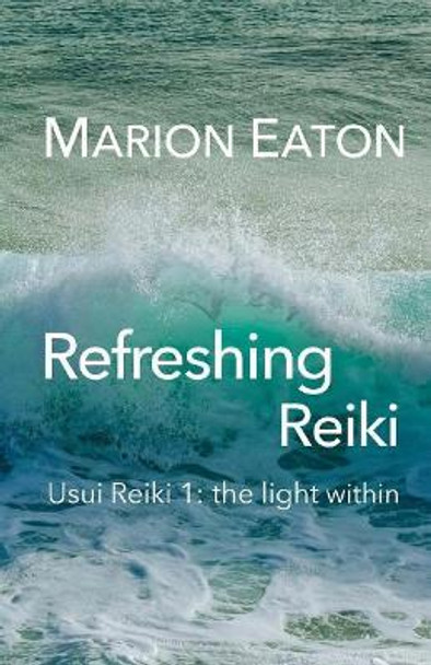 Refreshing Reiki: Usui Reiki 1: The Light Within by Marion Eaton 9781546516361