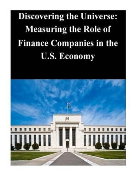 Discovering the Universe: Measuring the Role of Finance Companies in the U.S. Economy by Federal Reserve Board 9781503223677