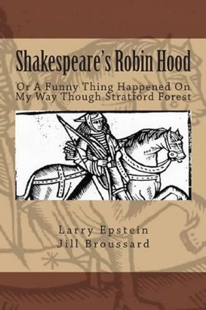 Shakespeare's Robin Hood: Or a Funny Thing Happened On My Way Through Stratford Forest by Jill Broussard 9781507786741