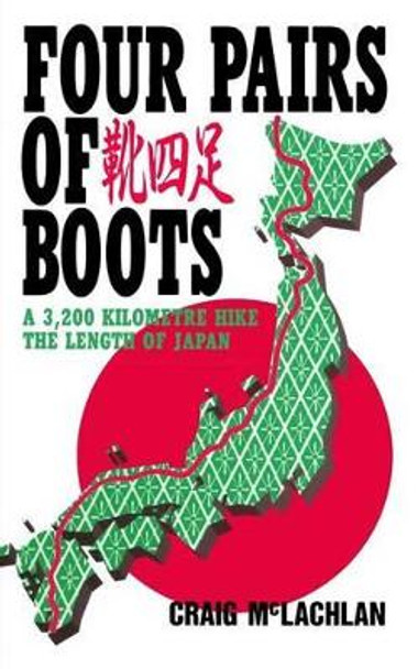 Four Pairs of Boots: A 3,200 Kilometre Hike The Length of Japan by Craig McLachlan 9781492207856
