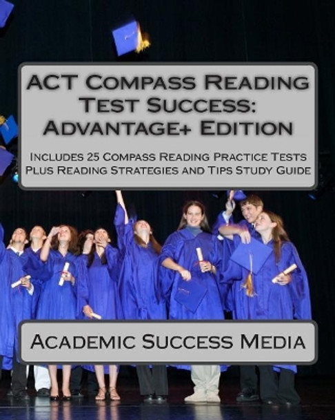 ACT Compass Reading Test Success Advantage+ Edition - Includes 25 Compass Reading Practice Tests: Plus Reading Strategies and Tips Study Guide by Academic Success Media 9781496051820