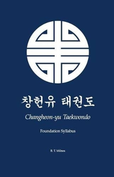 Changheon-yu Taekwondo: Foundation Syllabus by B T Milnes 9781497338463