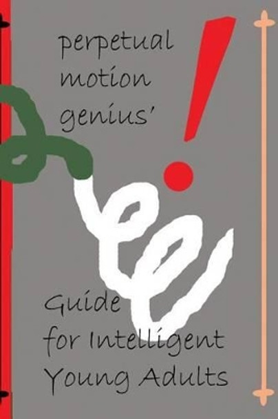 The Perpetual Motion Genius' Guide for Intelligent Young Adults: A Proven Psychological Method Building on the Guide for Children by Nathan Coppedge 9781500190439