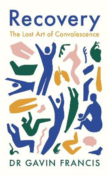 Recovery: On the Lost Art of Convalescence by Gavin Francis