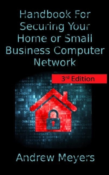Handbook For Securing Your Home or Small Business Computer Network by Andrew Meyers 9781490908335