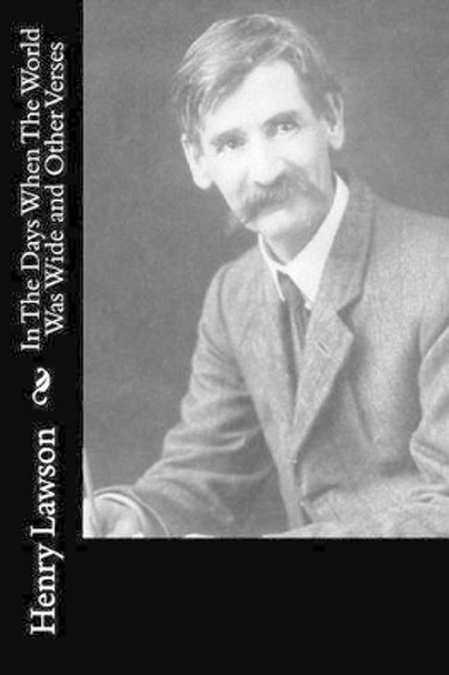 In the Days When the World Was Wide, and Other Verses by Henry Lawson 9781537614830