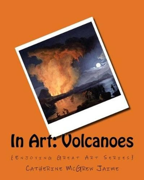 In Art: Volcanoes by Mrs Catherine McGrew Jaime 9781522846727