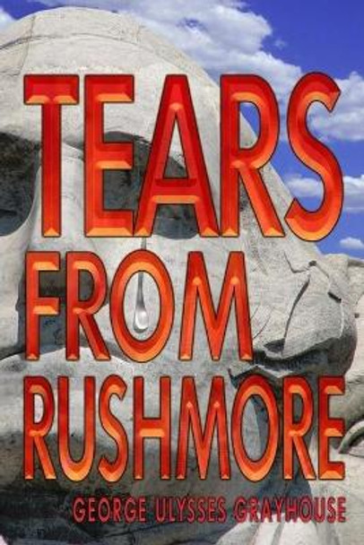 Tears From Rushmore by Scott Starkey 9781532946356