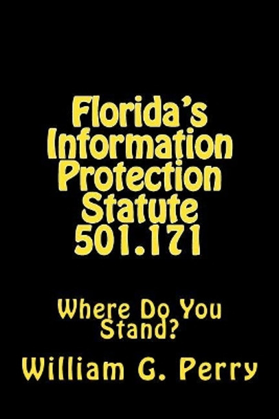 Florida's Information Protection Statute 501.171: Where Do You Stand? by William G Perry Ph D 9781533175113