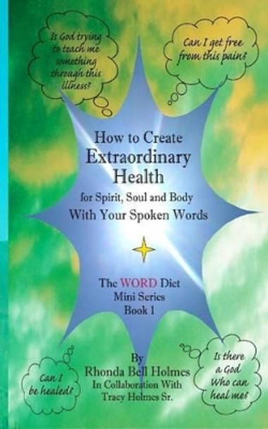 How to Create Extraordinary Health for Spirit, Soul and Body with Your Spoken Words: The Word Diet Mini Series Book 1 by Rhonda Bell Holmes 9781519504661