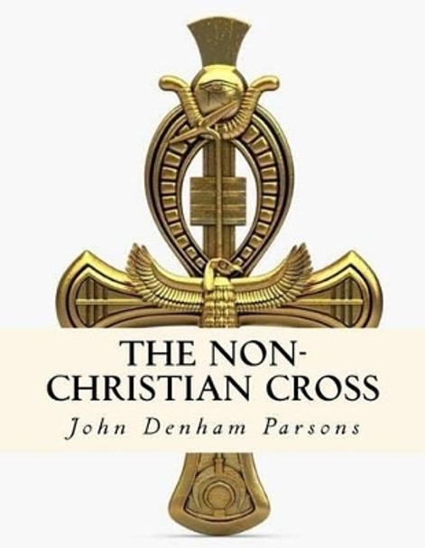 The Non-Christian Cross by John Denham Parsons 9781534648654