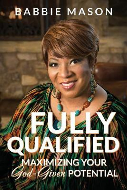 Fully Qualified: Maximizing Your God-given Potential by Babbie Mason 9781986081948