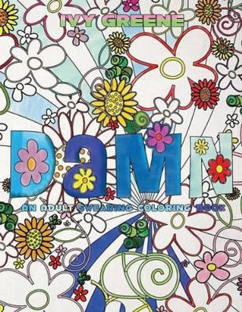 D*mn: An Adult Swearing Coloring Book by Ivy Greene 9781535284271