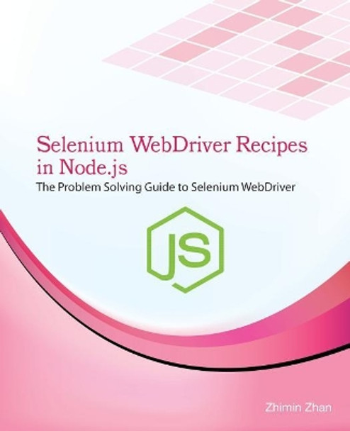 Selenium Webdriver Recipes in Node.Js: The Problem Solving Guide to Selenium Webdriver in JavaScript by Zhimin Zhan 9781537328256