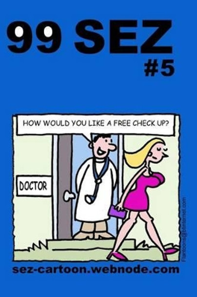 99 Sez #5: 99 great and funny cartoons about sex and relationships. by Mike Flanagan 9781494825102