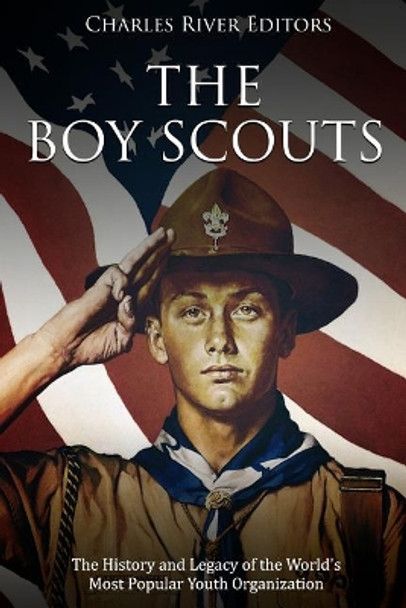 The Boy Scouts: The History and Legacy of the World's Most Popular Youth Organization by Charles River Editors 9781729791639