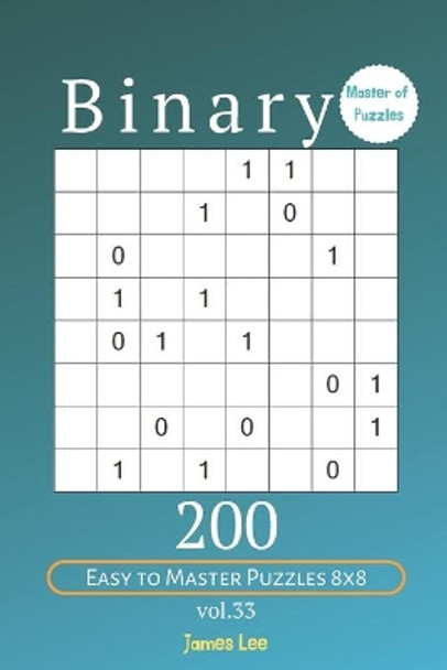 Master of Puzzles - Binary 200 Easy to Master Puzzles 8x8 vol. 33 by James Lee 9781705442845