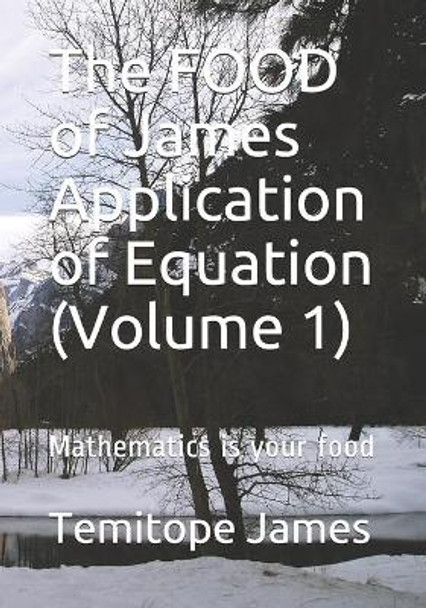 The FOOD of James Application of Equation (Volume 1): Mathematics is your food by Temitope James 9798569327577