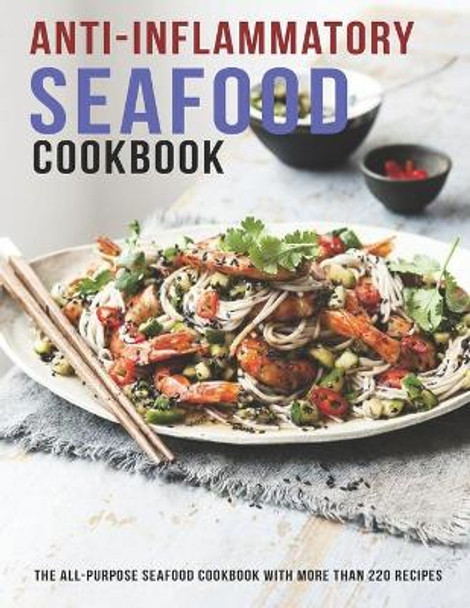 Anti-Inflammatory Seafood Cookbook: The All-Purpose Seafood Cookbook With More Than 220 Recipes by James Dunleavy 9798582947592