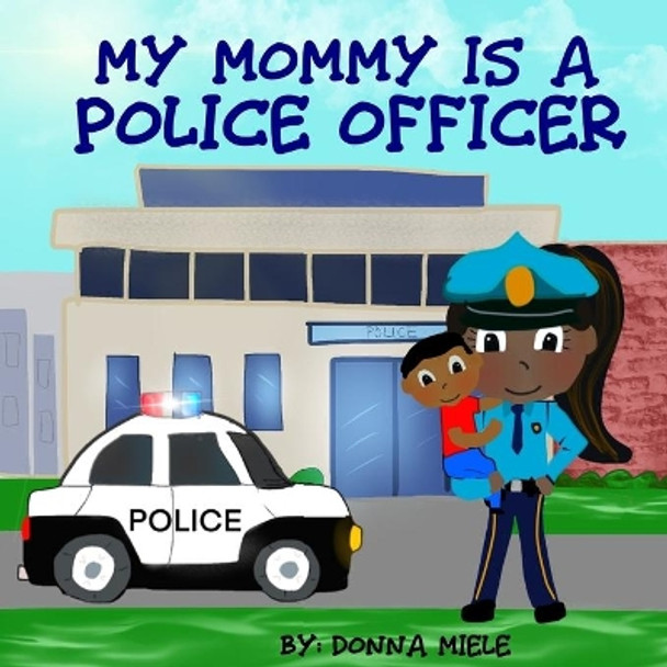 My Mommy is a Police Officer by Donna Miele 9798643596158