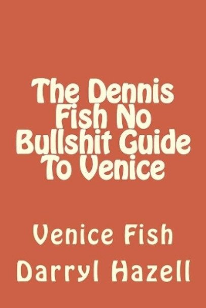 The Dennis Fish No Bullshit Guide To Venice: Venice Fish by Karen Jane Hazell 9781519188601