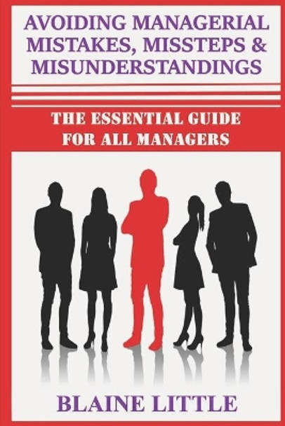 Managerial Mistakes, Missteps & Misunderstandings: An Essential Guide to Avoiding Common Pitfalls by Blaine Little Cnt 9798680733028