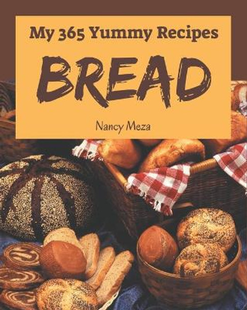 My 365 Yummy Bread Recipes: From The Yummy Bread Cookbook To The Table by Nancy Meza 9798684333583