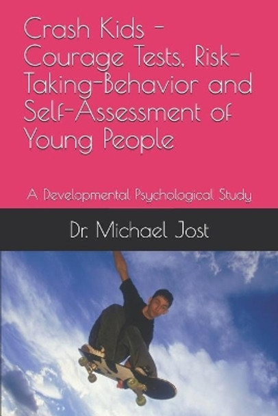 Crash Kids - Courage Tests, Risk-Taking-Behavior and Self-Assessment of Young People: A Developmental Psychological Study by Dr Michael Jost 9798632217330
