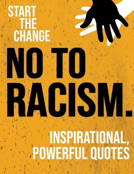 No to Racism: Inspirational, powerful quotes against prejudice and racism - Anti-Racism Starts With Me by Start The Change Series 9798655252851